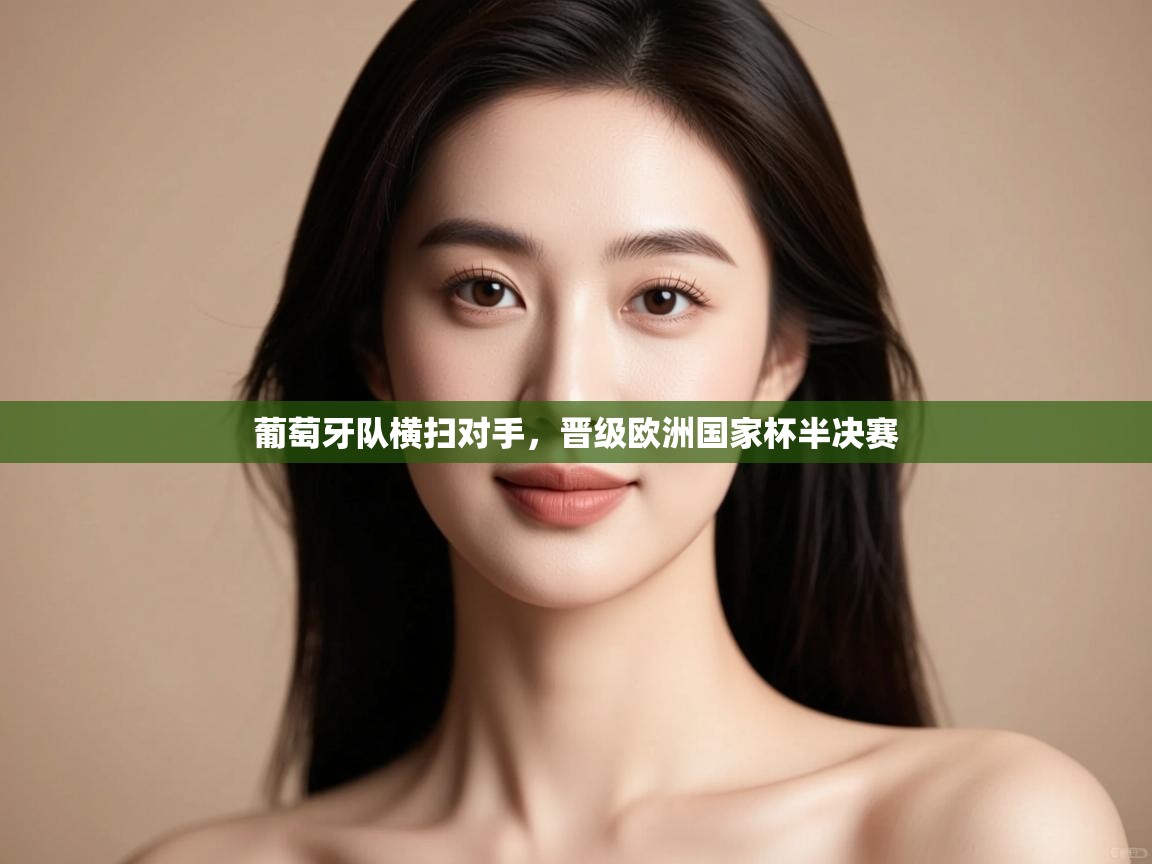 葡萄牙队横扫对手，晋级欧洲国家杯半决赛  第1张