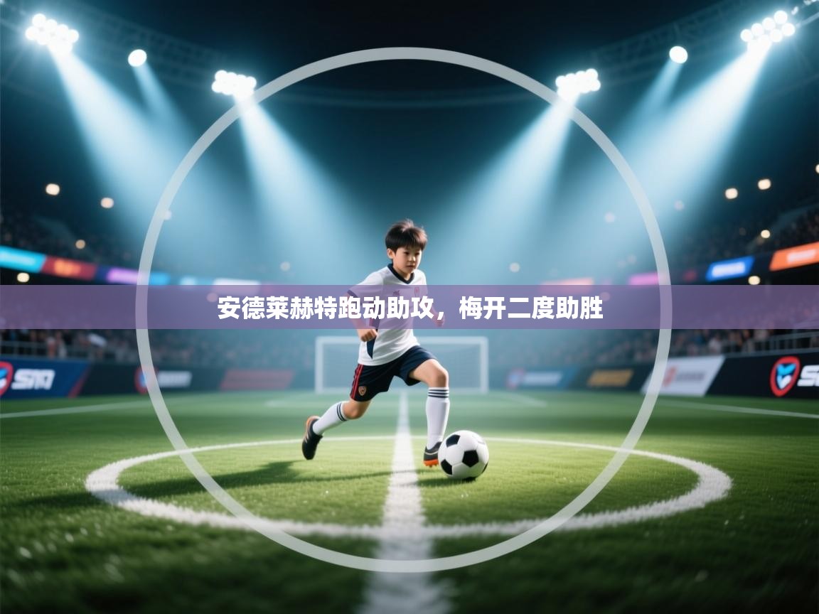 安德莱赫特跑动助攻,梅开二度助胜 第1张