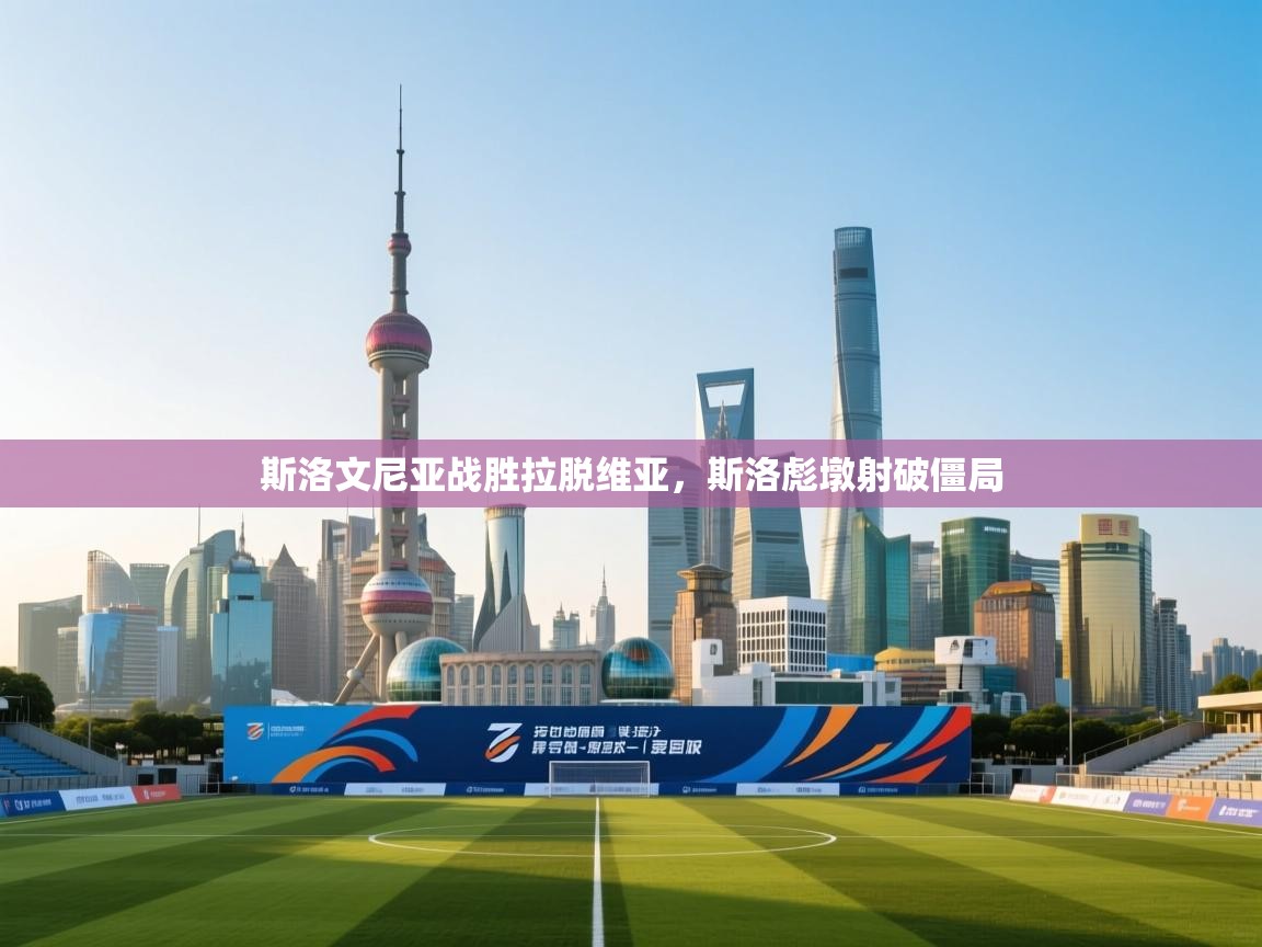 斯洛文尼亚战胜拉脱维亚，斯洛彪墩射破僵局