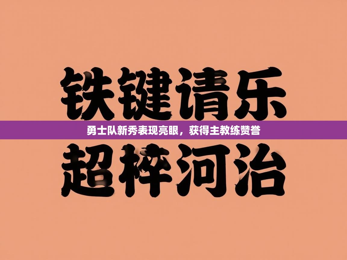 勇士队新秀表现亮眼，获得主教练赞誉